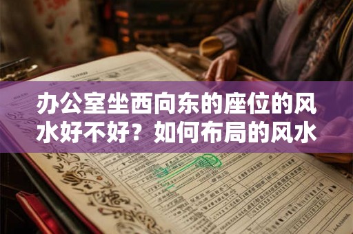 办公室坐西向东的座位的风水好不好？如何布局的风水好？