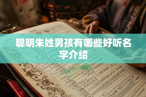 聪明朱姓男孩有哪些好听名字介绍