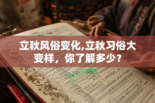 立秋风俗变化,立秋习俗大变样,你了解多少? 立秋风俗变化,立秋习俗大变样,你了解多少?
