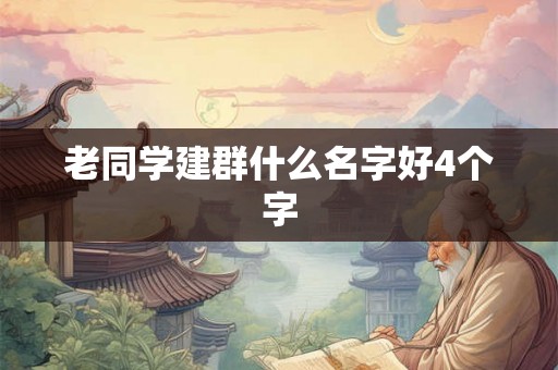 老同学建群什么名字好4个字