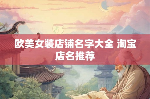 欧美女装店铺名字大全 淘宝店名推荐