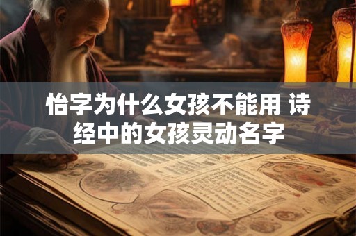 怡字为什么女孩不能用 诗经中的女孩灵动名字