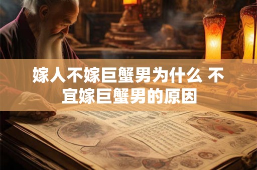 嫁人不嫁巨蟹男为什么 不宜嫁巨蟹男的原因