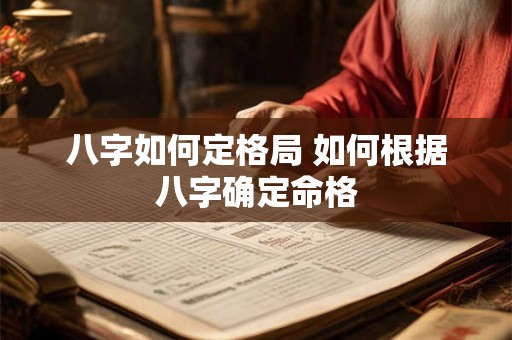 八字如何定格局 如何根据八字确定命格