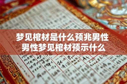 梦见棺材是什么预兆男性 男性梦见棺材预示什么