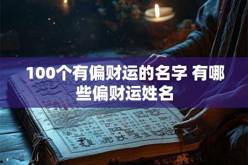 100个有偏财运的名字 有哪些偏财运姓名
