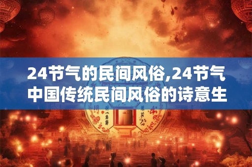24节气的民间风俗,24节气中国传统民间风俗的诗意生活