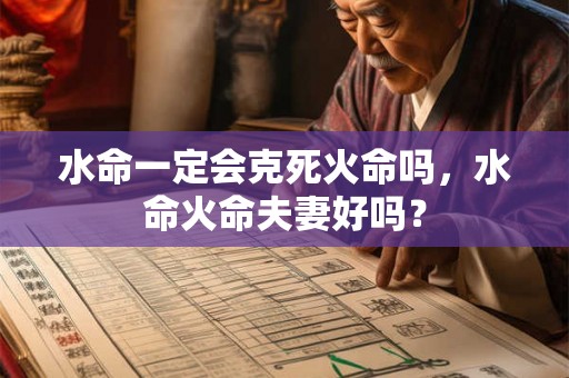 水命一定会克死火命吗，水命火命夫妻好吗？