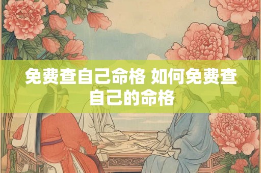 免费查自己命格 如何免费查自己的命格