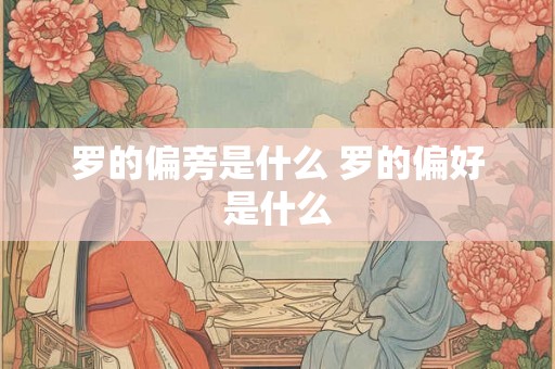 罗的偏旁是什么 罗的偏好是什么
