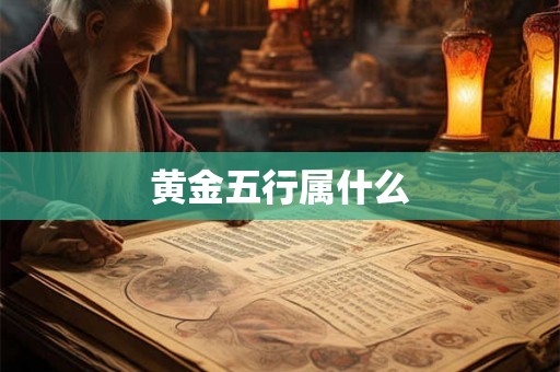黄金五行属什么 黄金五行属什么