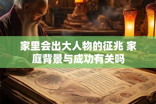 家里会出大人物的征兆 家庭背景与成功有关吗