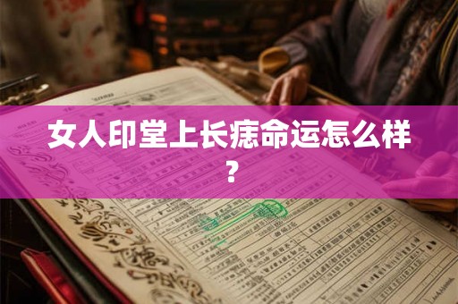 女人印堂上长痣命运怎么样？