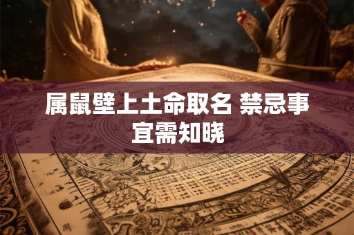 属鼠壁上土命取名 禁忌事宜需知晓