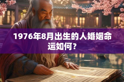 1976年8月出生的人婚姻命运如何？