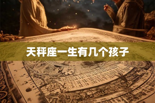 天秤座一生有几个孩子