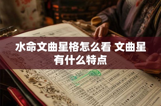 水命文曲星格怎么看 文曲星有什么特点