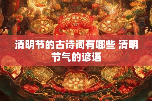 清明节的古诗词有哪些 清明节气的谚语