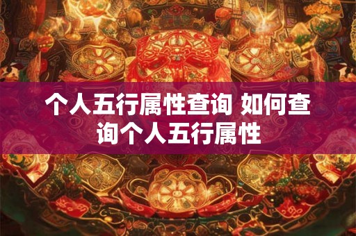 个人五行属性查询 如何查询个人五行属性