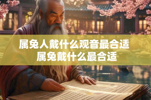 属兔人戴什么观音最合适  属兔戴什么最合适
