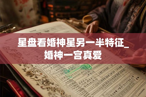 星盘看婚神星另一半特征_婚神一宫真爱
