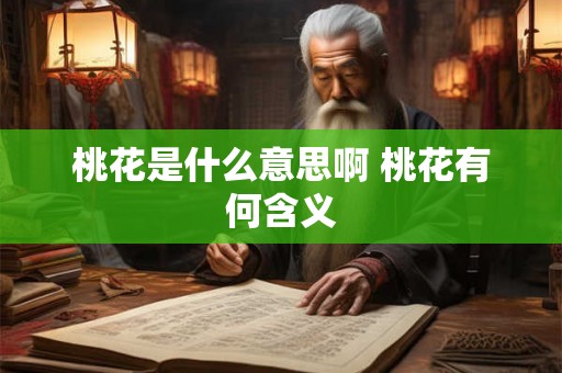 桃花是什么意思啊 桃花有何含义