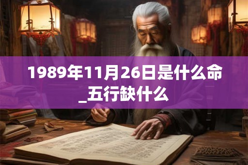 1989年11月26日是什么命_五行缺什么