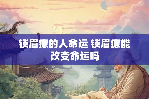 锁眉痣的人命运 锁眉痣能改变命运吗