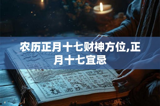 农历正月十七财神方位,正月十七宜忌