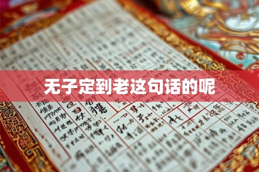 无子定到老这句话的呢