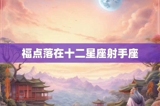 福点落在十二星座射手座 福点落在十二星座射手座