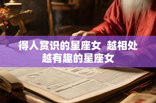 得人赏识的星座女  越相处越有趣的星座女