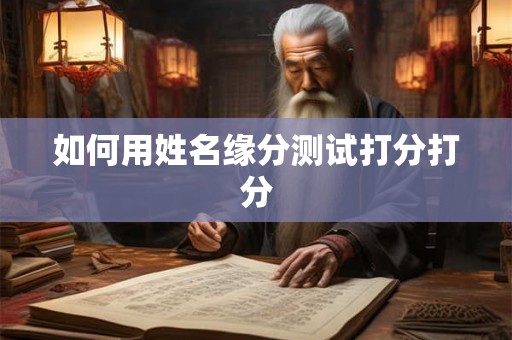 如何用姓名缘分测试打分打分