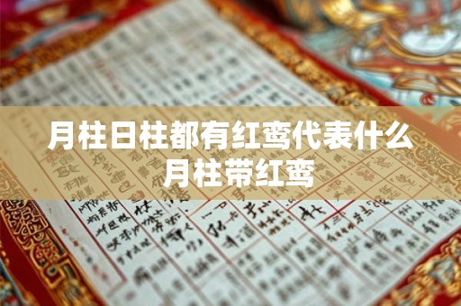 月柱日柱都有红鸾代表什么  月柱带红鸾