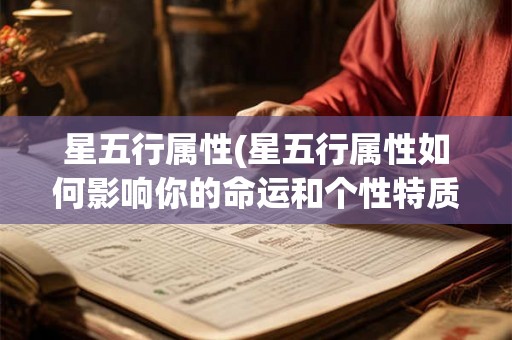 星五行属性(星五行属性如何影响你的命运和个性特质)