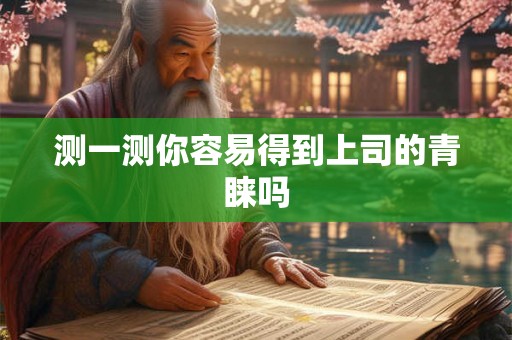 测一测你容易得到上司的青睐吗