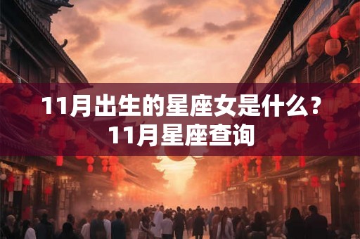 11月出生的星座女是什么？11月星座查询