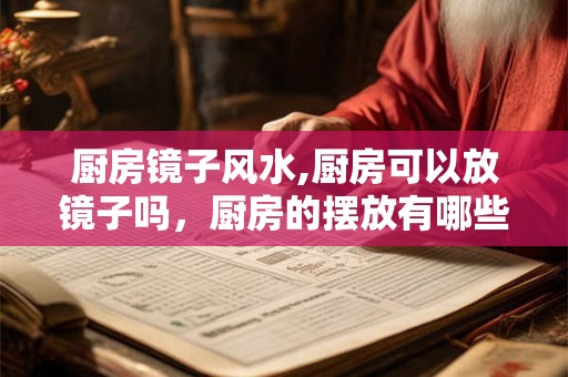 厨房镜子风水,厨房可以放镜子吗，厨房的摆放有哪些讲究？