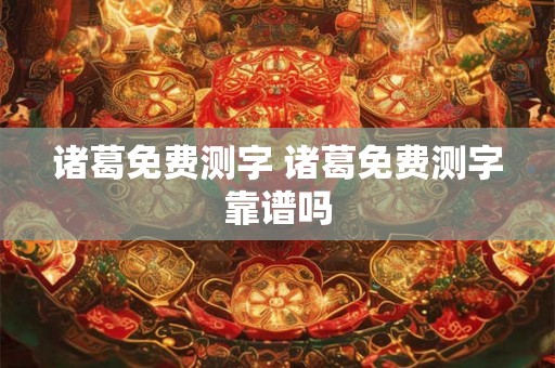 诸葛免费测字 诸葛免费测字靠谱吗