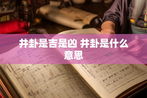 井卦是吉是凶 井卦是什么意思 井卦是吉是凶 井卦是什么意思