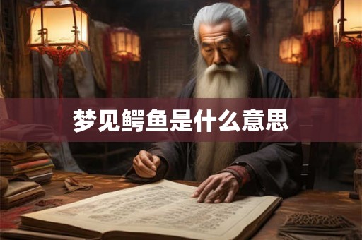 梦见鳄鱼是什么意思
