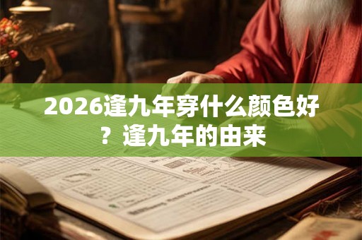 2026逢九年穿什么颜色好？逢九年的由来