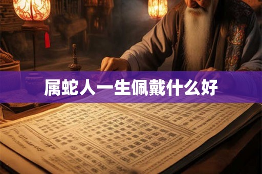 属蛇人一生佩戴什么好