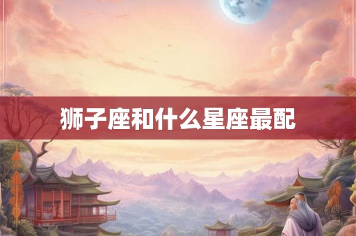 狮子座和什么星座最配