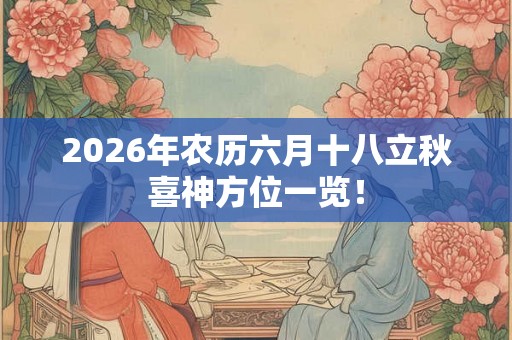 2026年农历六月十八立秋喜神方位一览！