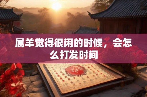 属羊觉得很闲的时候，会怎么打发时间
