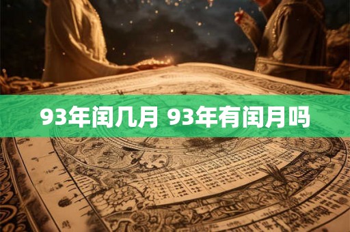 93年闰几月 93年有闰月吗 93年闰几月 93年有闰月吗