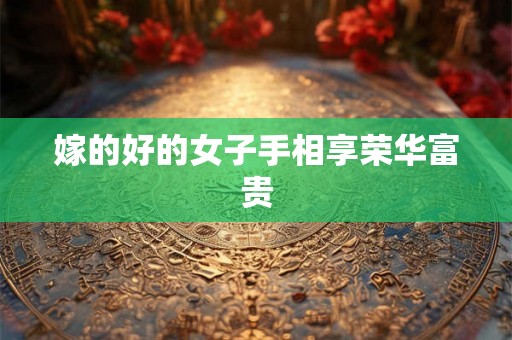 嫁的好的女子手相享荣华富贵