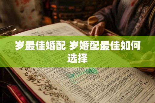 岁最佳婚配 岁婚配最佳如何选择