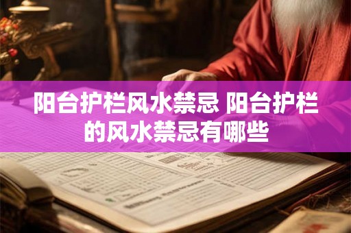 阳台护栏风水禁忌 阳台护栏的风水禁忌有哪些